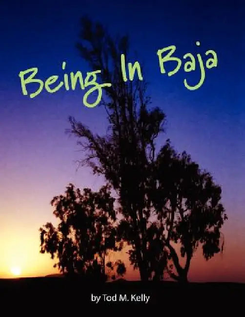 Being in Baja by Tod M. Kelly