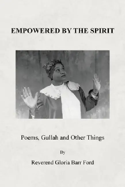 Empowered by the Spirit: Poems, Gullah and Other Things by Reverend Gloria Barr Ford