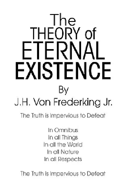 The Theory Of Eternal Existence by J. H. Von Frederking Jr.