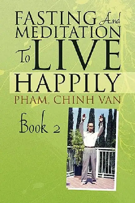 Fasting And Meditation To Live Happily by Chinh Van Chinh Van Pham