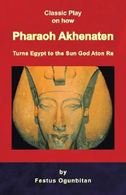 Pharaoh Akhenaten Turns Egypt to the Sun God by Festus Ogunbitan