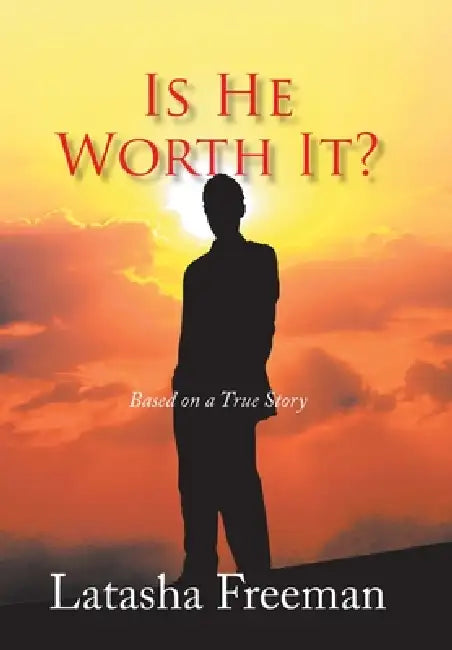 Is He Worth It?: Based on a True Story by Latasha Freeman