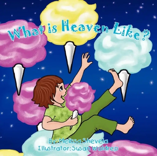 What Is Heaven Like? by Melissa Shevela