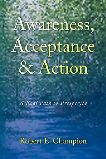 Awareness, Acceptance & Action by Robert E. Champion