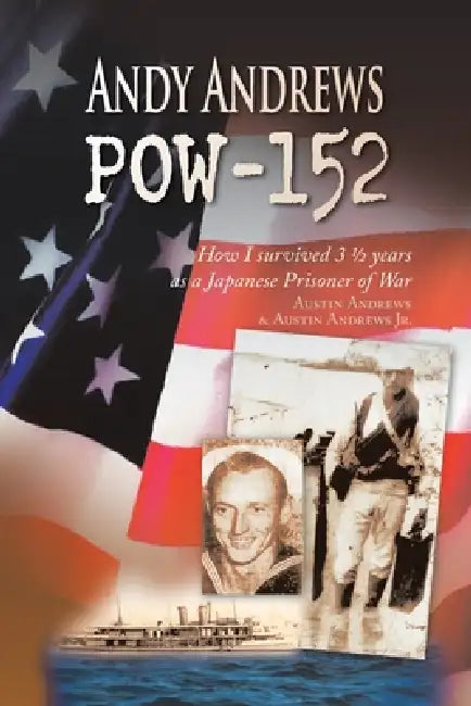 Andy Andrews Pow-152: How I Survived 3 1/2 Years as a Japanese Prisoner of War by Austin Andrews, Jr. Andrews Austin