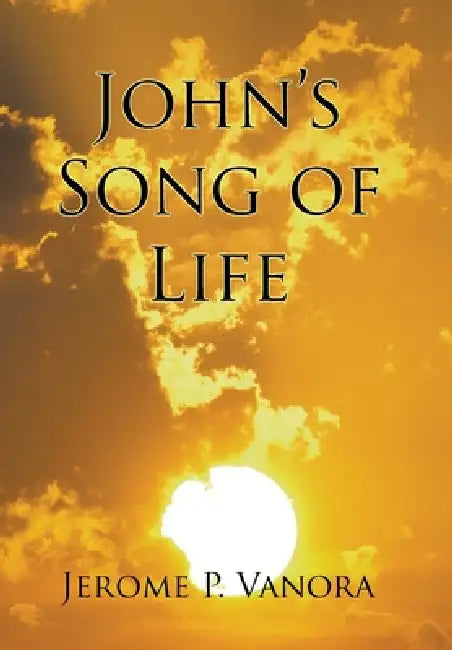 John's Song of Life by Jerome P. Vanora