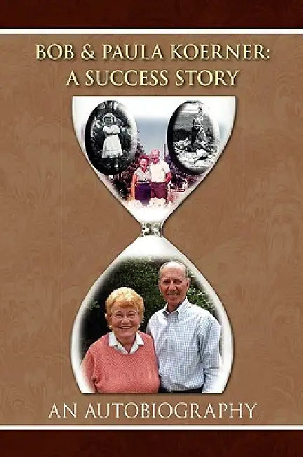 Bob and Paula Koerner: A Success Story by Bob and Paula Koerner