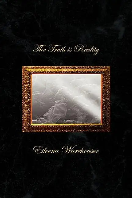 The Truth Is Reality by Eileena Warehouser