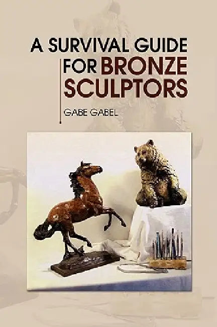 A Survival Guide for Bronze Sculptors by Gabe Gabel