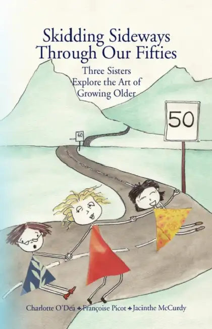 Skidding Sideways Through Our Fifties by Charlotte O'Dea, Francoise Picot, Jacinthe McCurdy