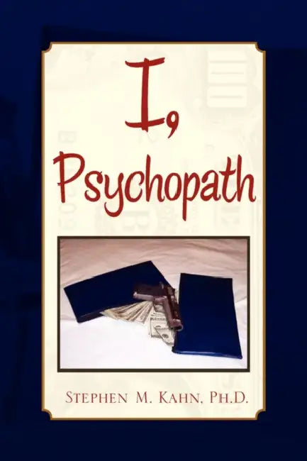 I, Psychopath by Stephen M. Kahn