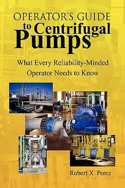 Operator's Guide to Centrifugal Pumps by Robert X. Perez