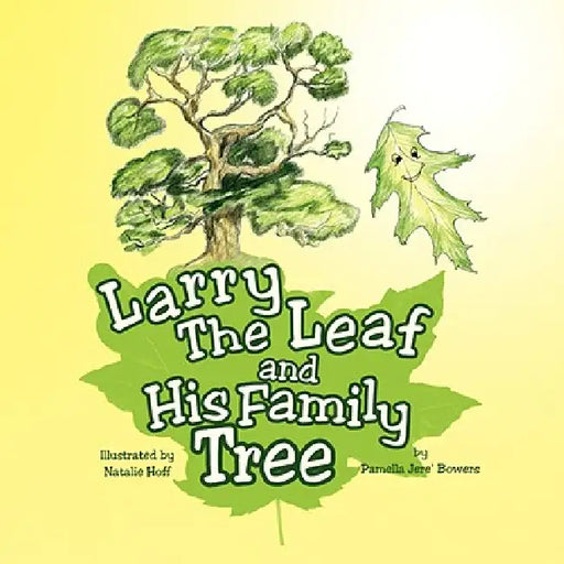 Larry The Leaf and His Family Tree by Pamella Jere' Bowers