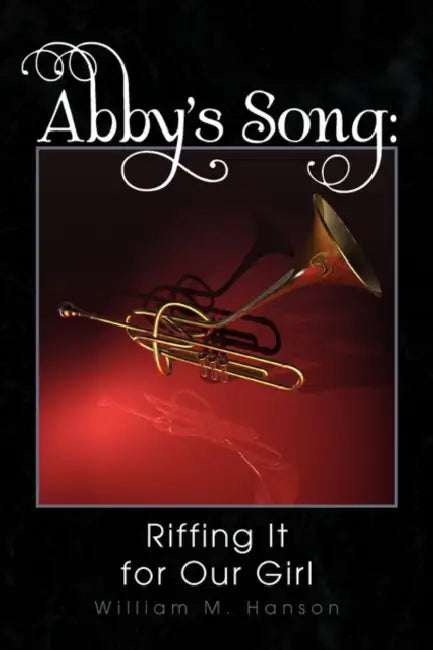 Abby's Song: Riffing It for Our Girl by William M. Hanson