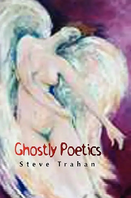 Ghostly Poetics by Steve Trahan