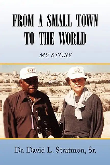 From a Small Town to the World by David L. Stratmon, Sr. Stratmon David L.