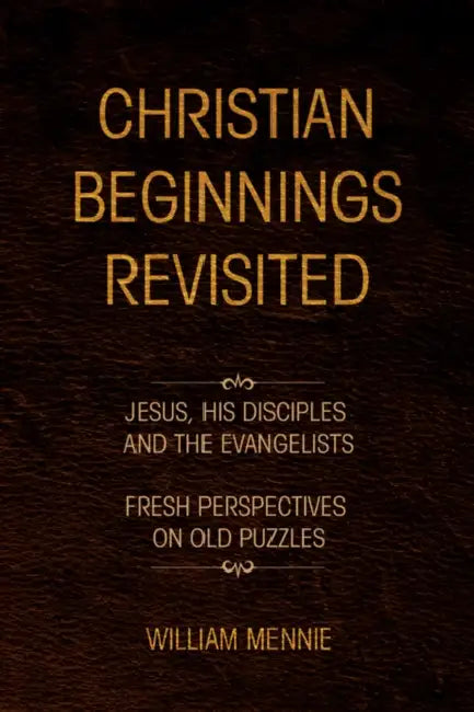 Christian Beginnings Revisited by William Mennie