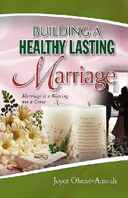 Building a Healthy Lasting Marriage by Joyce Ohene-Amoah
