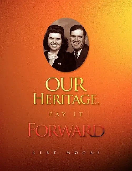 Our Heritage, Pay It Forward by Kert Moore