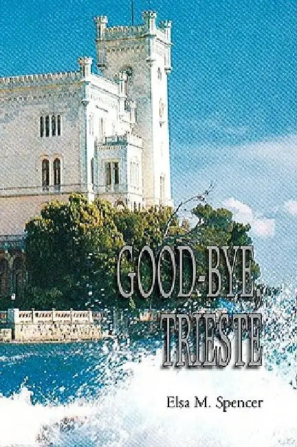 Good-Bye, Trieste by Elsa M. Spencer