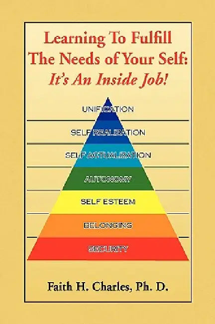 Learning To Fulfill The Needs of Your Self by Faith H. Ph. D. Charles