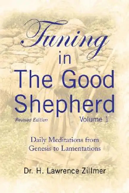 Tuning in The Good Shepherd Volume 1: Daily Meditations from Genesis to Lamentations by H. Lawrence Zillmer