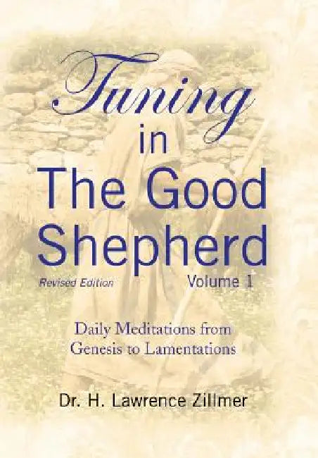 Tuning in The Good Shepherd Volume 1: Daily Meditations from Genesis to Lamentations by H. Lawrence Zillmer