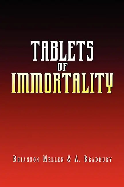 Tablets of Immortality by Mellen & Rhiannon Mellen &. a. Bradbury