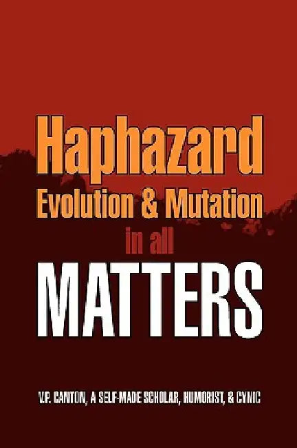 Haphazard Evolution & Mutation in all Matters by V. P. Canton