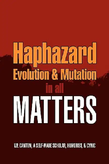 Haphazard Evolution & Mutation in all Matters by V. P. Canton