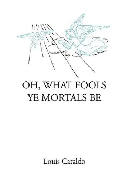 Oh, What Fools Ye Mortals Be by Louis Cataldo