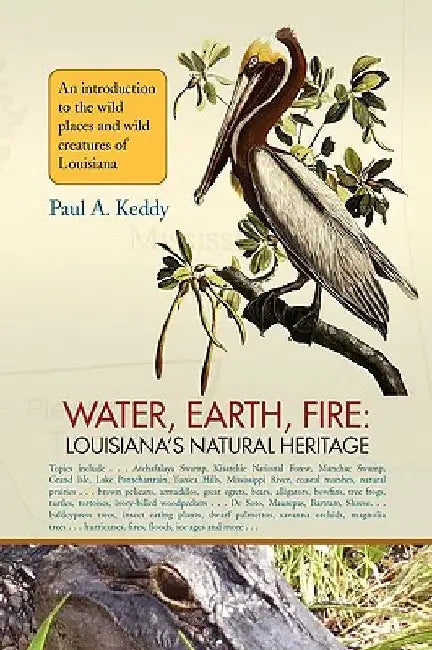 Water, Earth, Fire: Louisiana's Natural Heritage by Paul Keddy