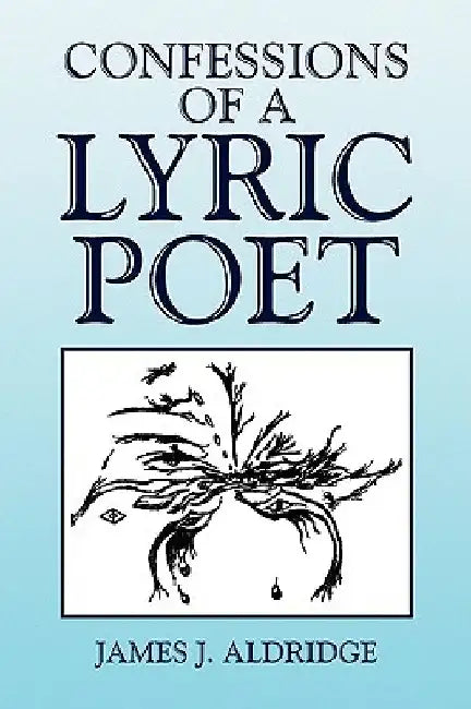 Confessions of a Lyric Poet by James J. Aldridge