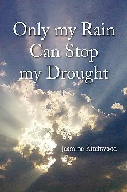 Only My Rain Can Stop My Drought by Jasmine Ritchwood