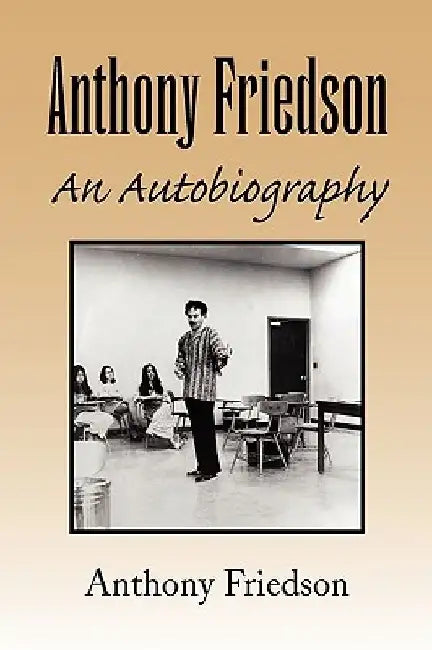 Anthony Friedson an Autobiography by Anthony Friedson