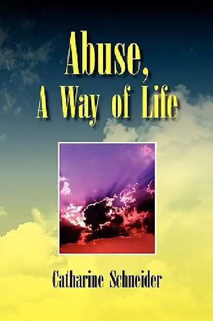 Abuse, a Way of Life by Catharine Schneider