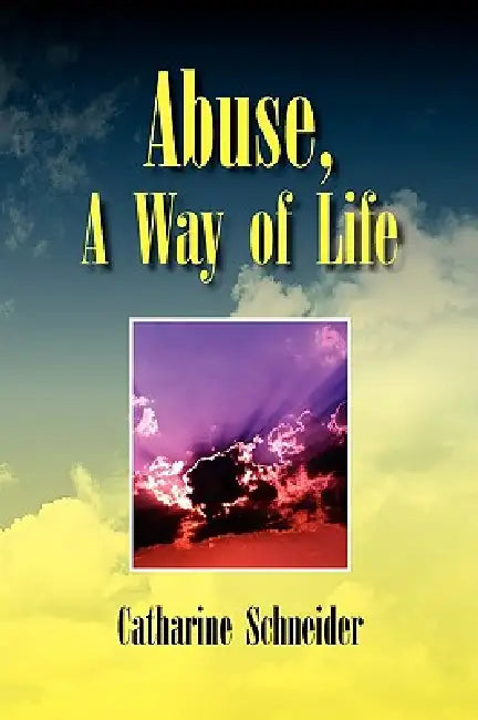 Abuse, A Way of Life by Catharine Schneider