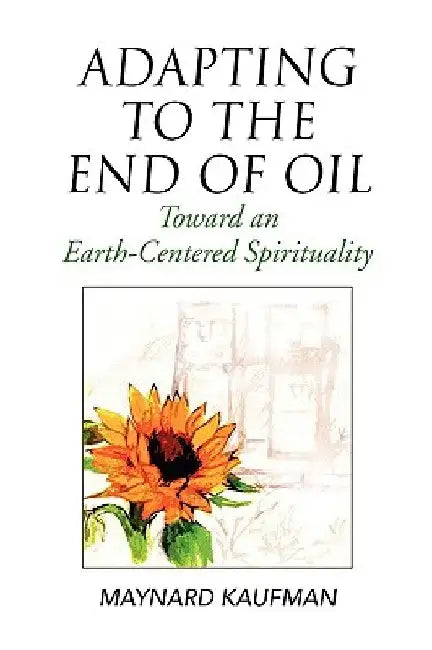 Adapting to the End of Oil by Maynard Kaufman