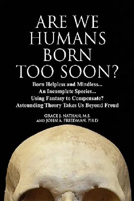 Are We Humans Born Too Soon? by Grace J. Nathan M. S., John A. Friedman Ph. D.