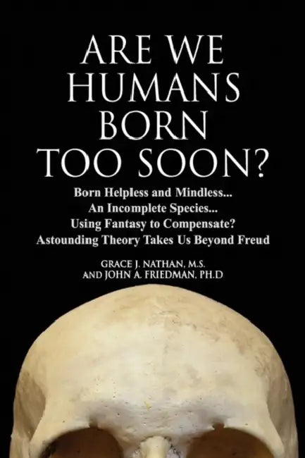 Are We Humans Born Too Soon? by Grace J. Nathan M. S., John A. Friedman Ph. D.