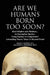 Are We Humans Born Too Soon? by Grace J. Nathan M. S., John A. Friedman Ph. D.