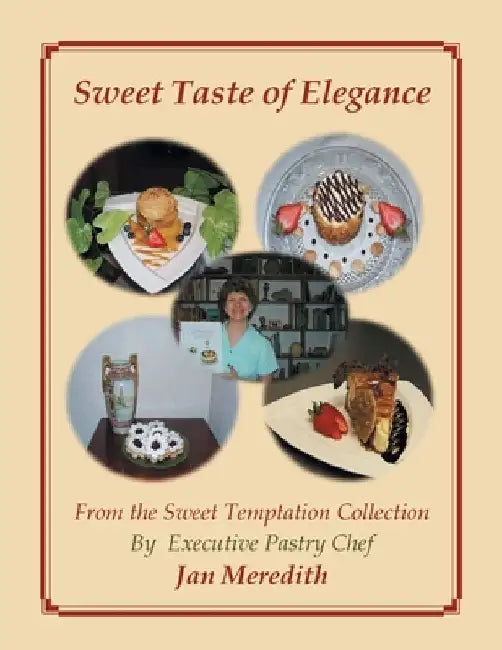 Sweet Taste of Elegance by Pastry Chef Jan Meredith