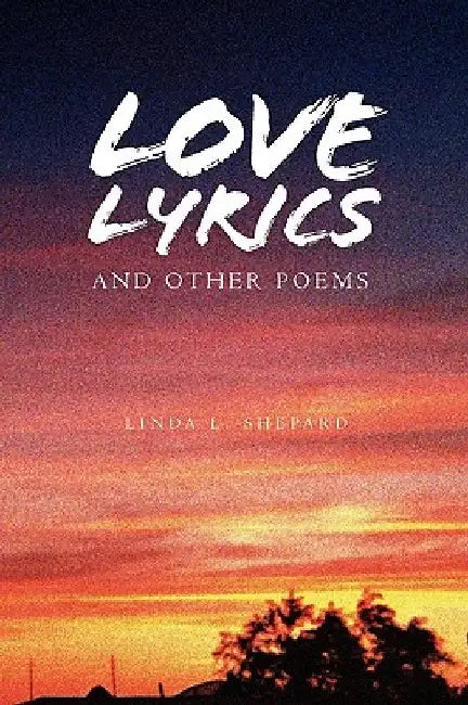 Love Lyrics and Other Poems by Linda L. Shepard