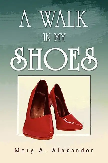 A Walk in My Shoes by Mary A. Alexander