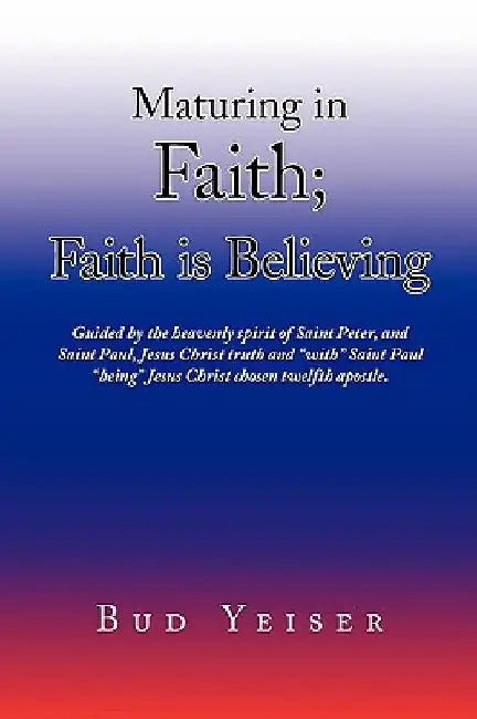 ''Maturing in Faith; Faith Is Believing'' by Bud Yeiser