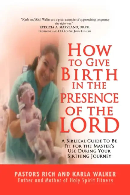 How to Give Birth in the Presence of the Lord by Rich Walker, Rich and Karla Walker