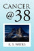 Cancer @ 38 by R. S. Weeks