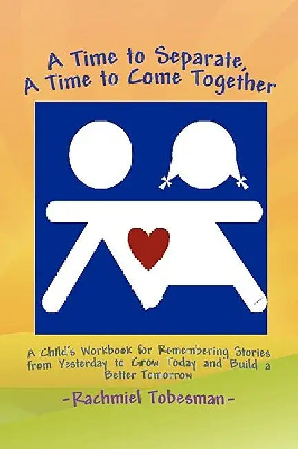 A Time to Separate A Time to Come Together: A Child's Workbook for Discovering and Coping with the Hurt of Divorce, Managing Anger, and Building a Bet by Rachmiel Tobesman