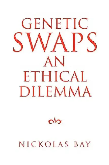 Genetic Swaps an Ethical Dilemma by Nickolas Bay