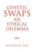 Genetic Swaps an Ethical Dilemma by Nickolas Bay